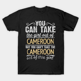 You Can Take The Girl Out Of Cameroon But You Cant Take The Cameroon Out Of The Girl Design - Gift for Cameroonian With Cameroon Roots T-Shirt